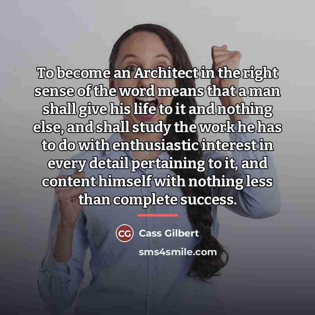 “To become an Architect in the right sense of the…” quote by Cass Gilbert