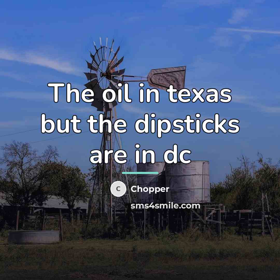 “The oil in texas but the dipsticks are in dc…” quote by Chopper