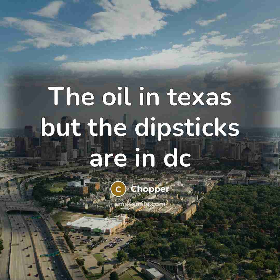 “The oil in texas but the dipsticks are in dc” quote by Chopper