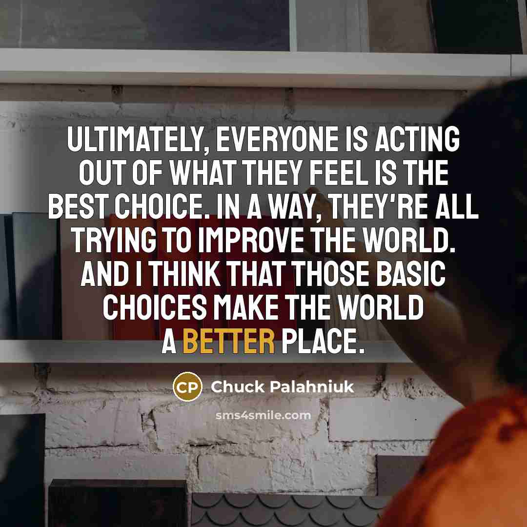 “Ultimately, everyone is acting out of what they feel is…” quote by Chuck Palahniuk