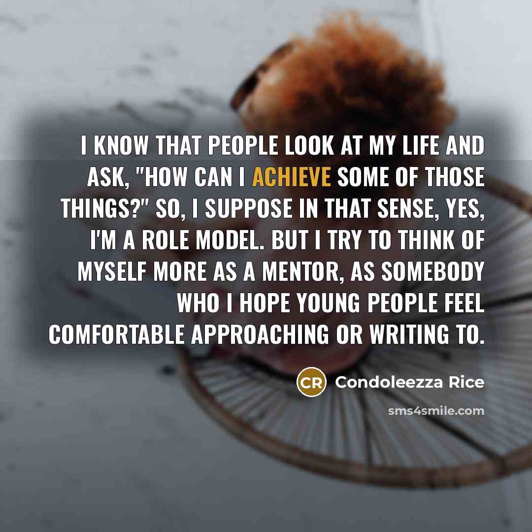 “I know that people look at my life and ask,…” quote by Condoleezza Rice