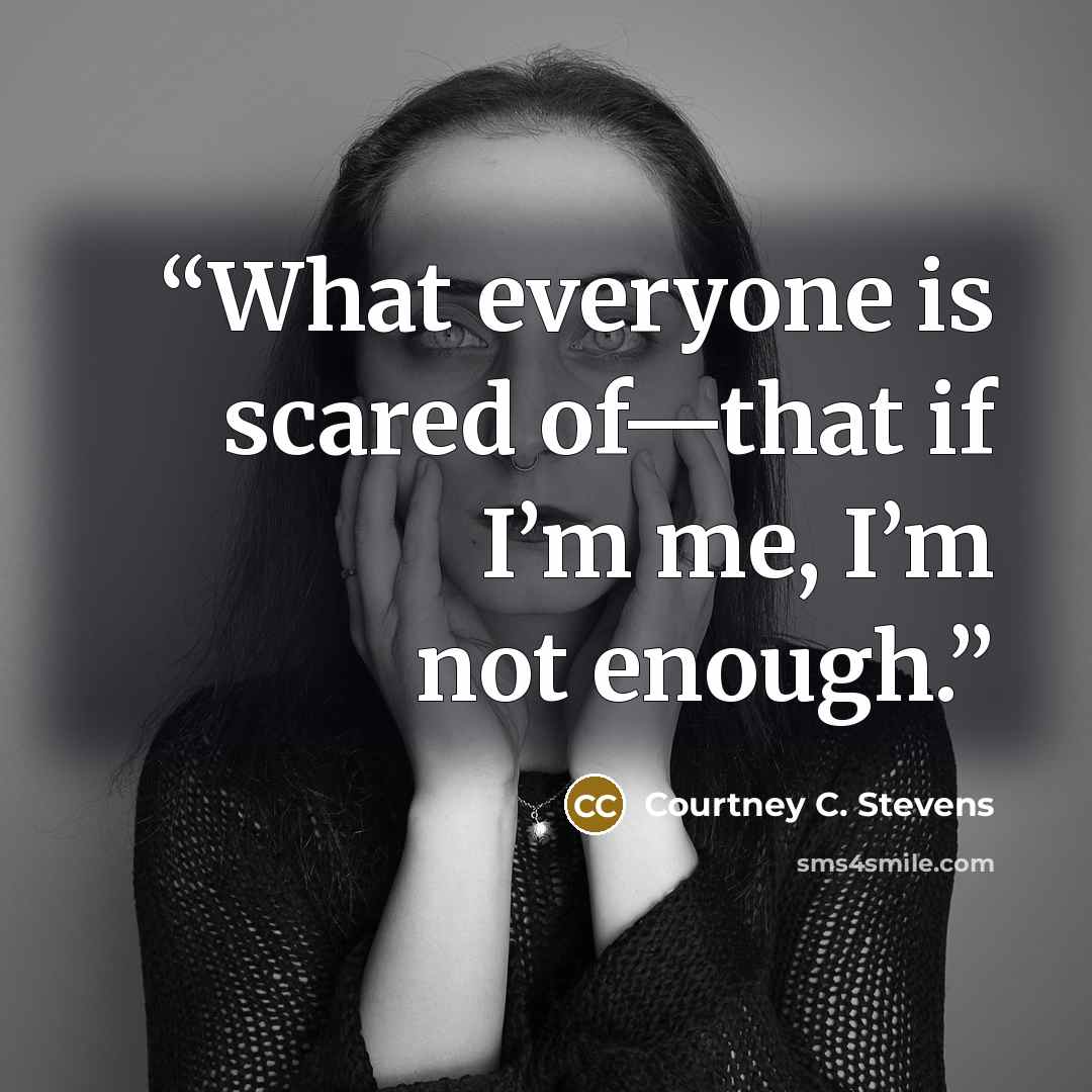 “What everyone is scared of—that if I’m me, I’m not enough.” quote by Courtney C. Stevens