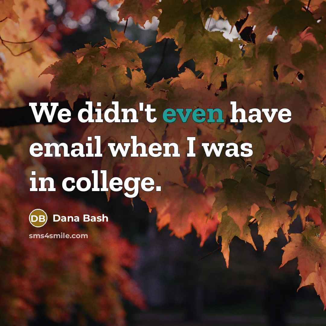 “We didn't even have email when I was in college.…” quote by Dana Bash