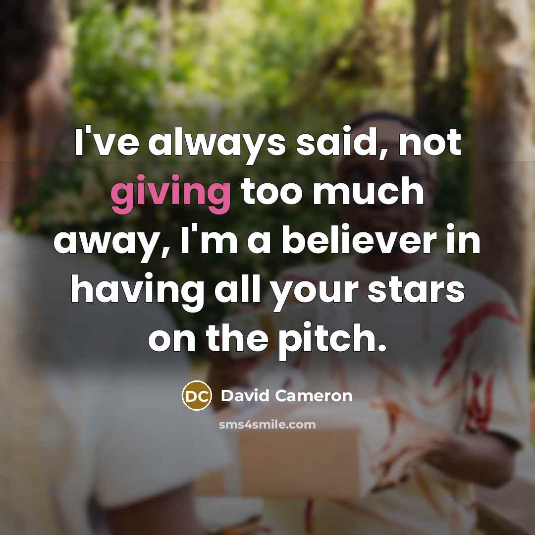 “I've always said, not giving too much away, I'm a…” quote by David Cameron