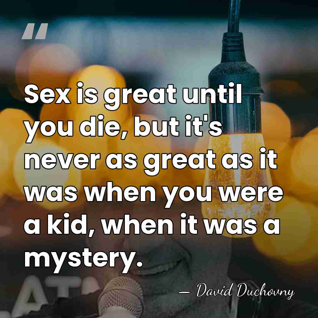Sex is great until you die, but it's never as great as&hellip; - David Duchovny
