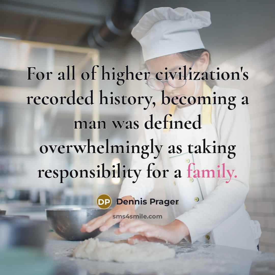 “For all of higher civilization's recorded history, becoming a man…” quote by Dennis Prager