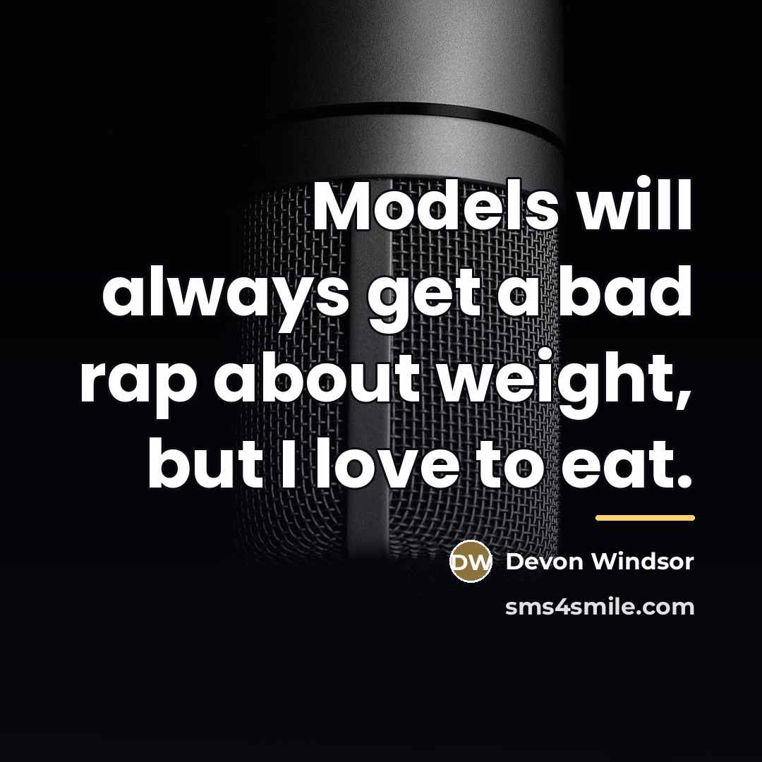 “Models will always get a bad rap about weight, but…” quote by Devon Windsor