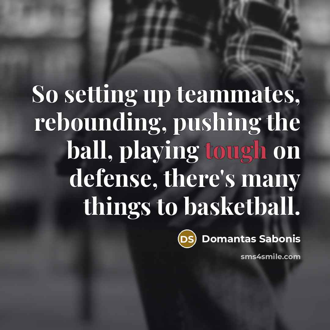 “So setting up teammates, rebounding, pushing the ball, playing tough…” quote by Domantas Sabonis