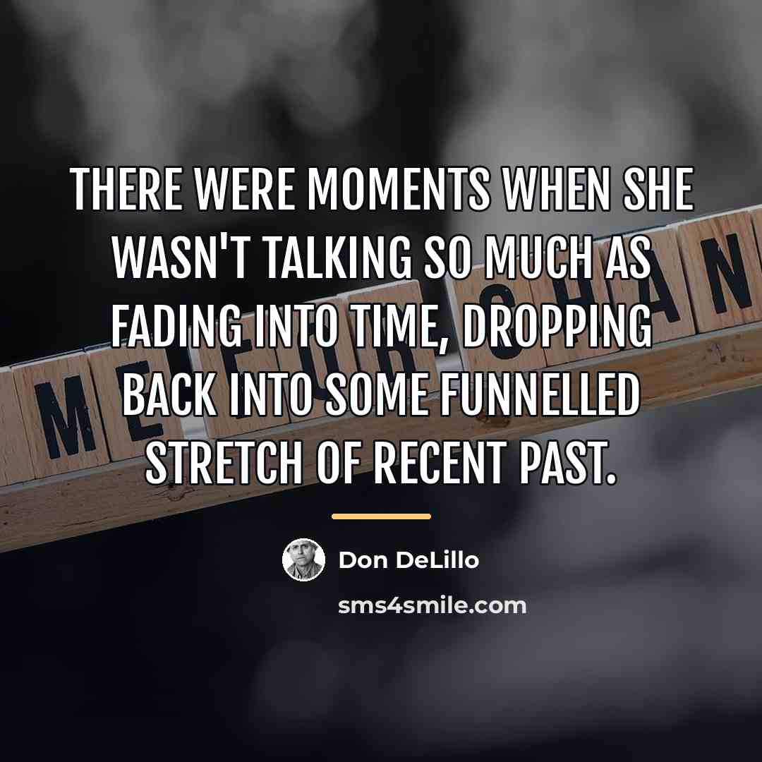 “There were moments when she wasn't talking so much as…” quote by Don DeLillo