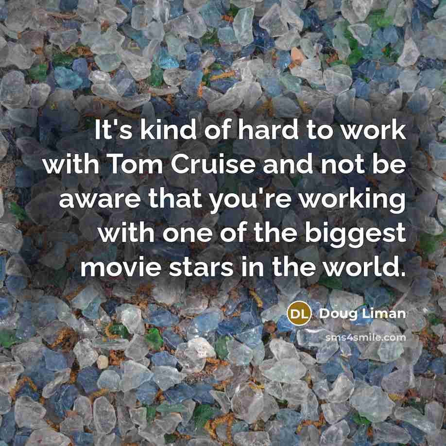“It's kind of hard to work with Tom Cruise and…” quote by Doug Liman