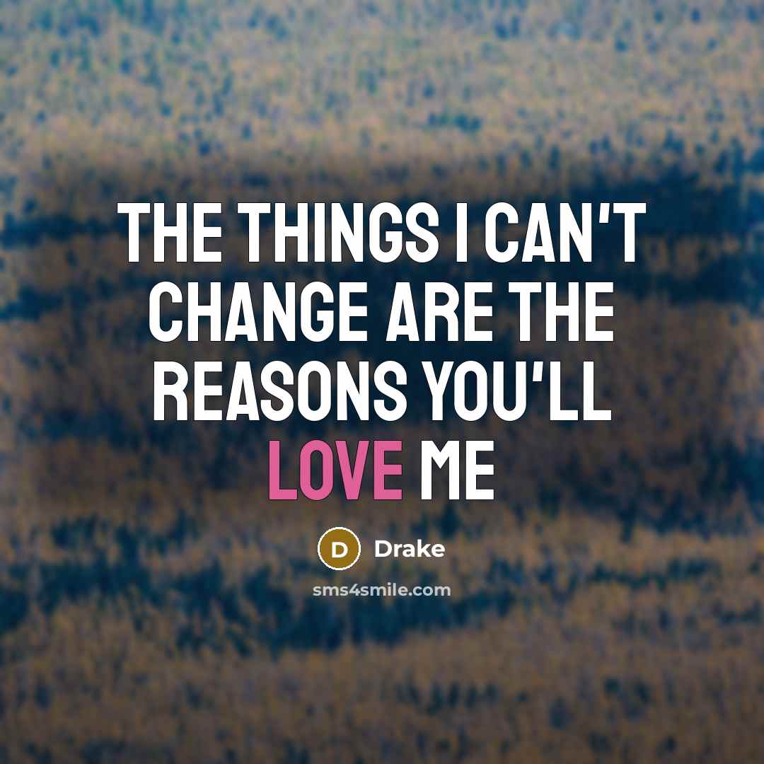 “The things I can't change are the reasons you'll love…” quote by Drake