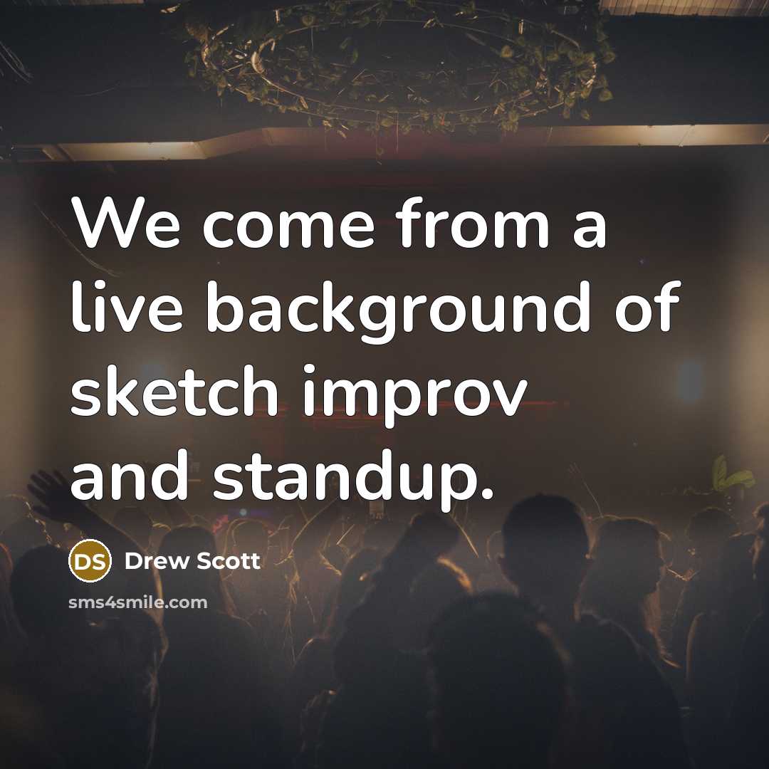 “We come from a live background of sketch improv and…” quote by Drew Scott