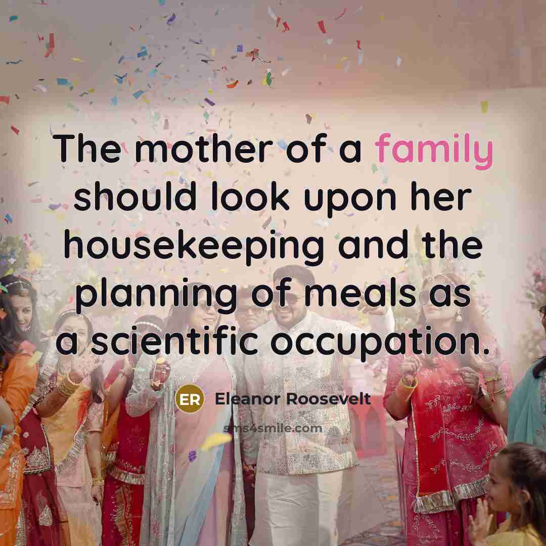 “The mother of a family should look upon her housekeeping…” quote by Eleanor Roosevelt