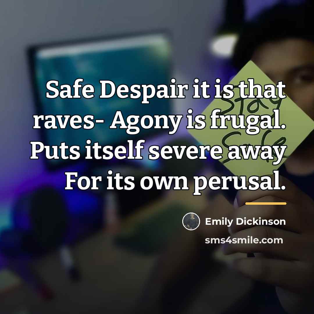 “Safe Despair it is that raves- Agony is frugal. Puts…” quote by Emily Dickinson