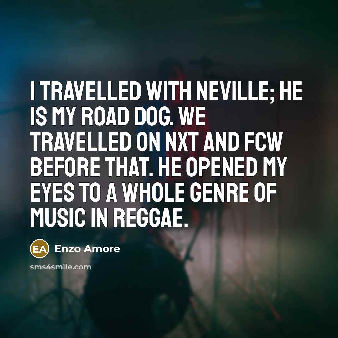 “I travelled with Neville; he is my road dog. We…” quote by Enzo Amore
