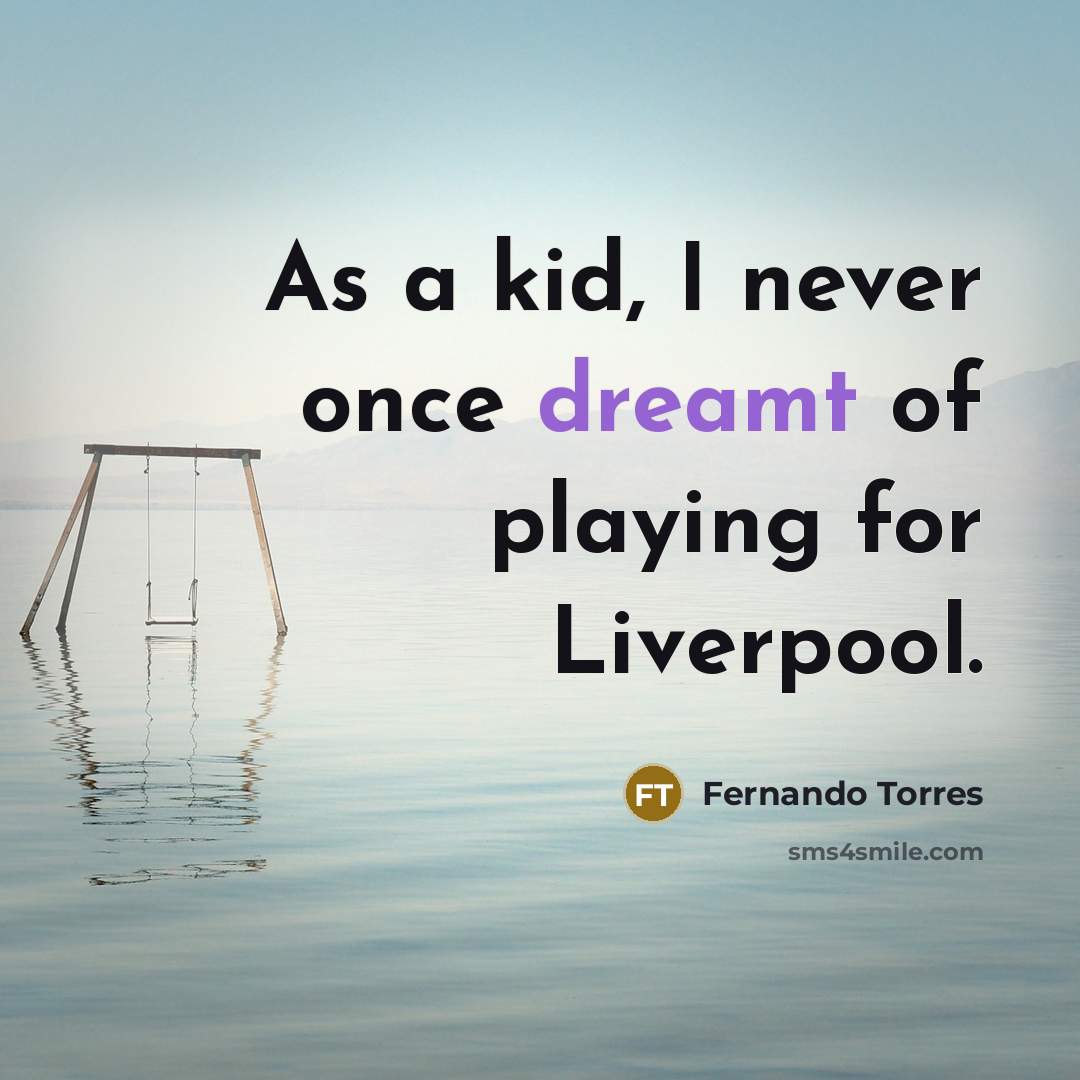 “As a kid, I never once dreamt of playing for Liverpool.” quote by Fernando Torres
