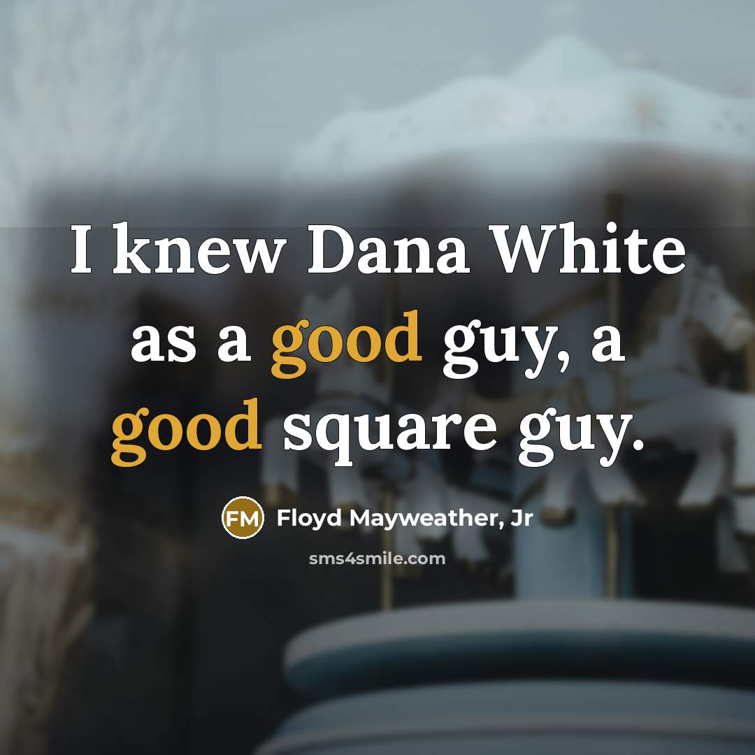 “I knew Dana White as a good guy, a good…” quote by Floyd Mayweather, Jr