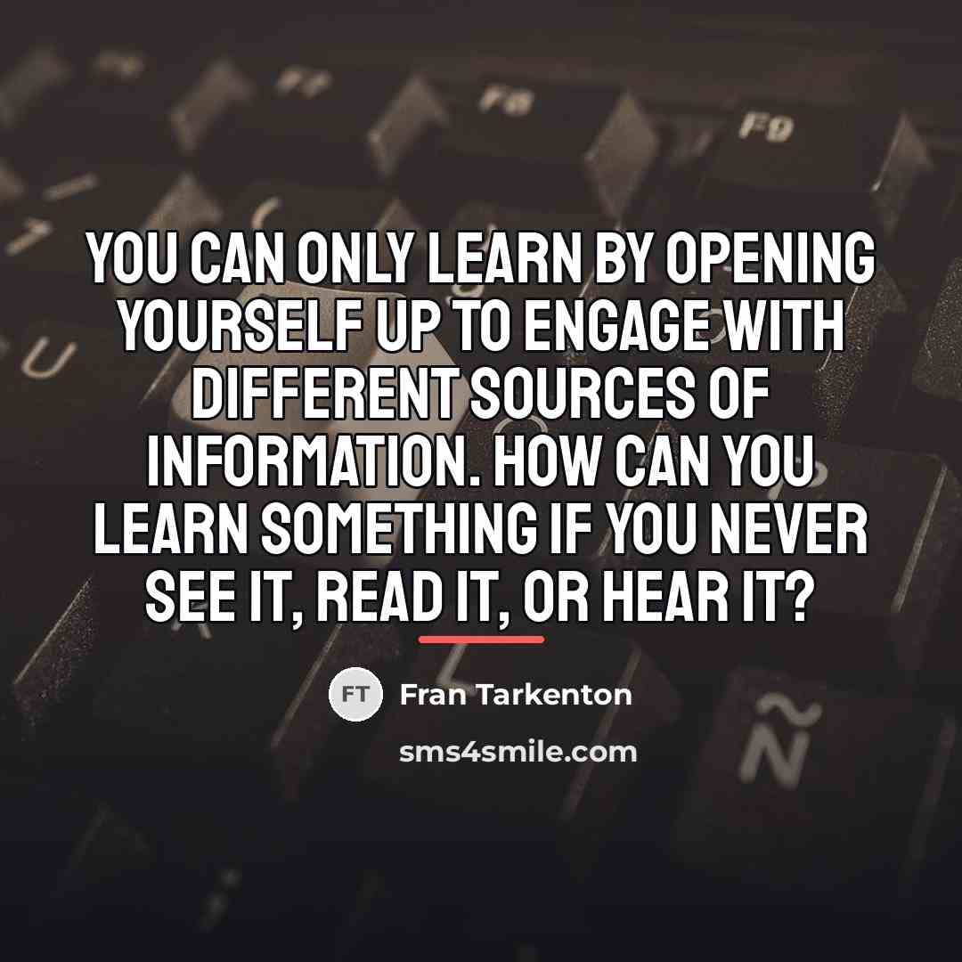 “You can only learn by opening yourself up to engage…” quote by Fran Tarkenton