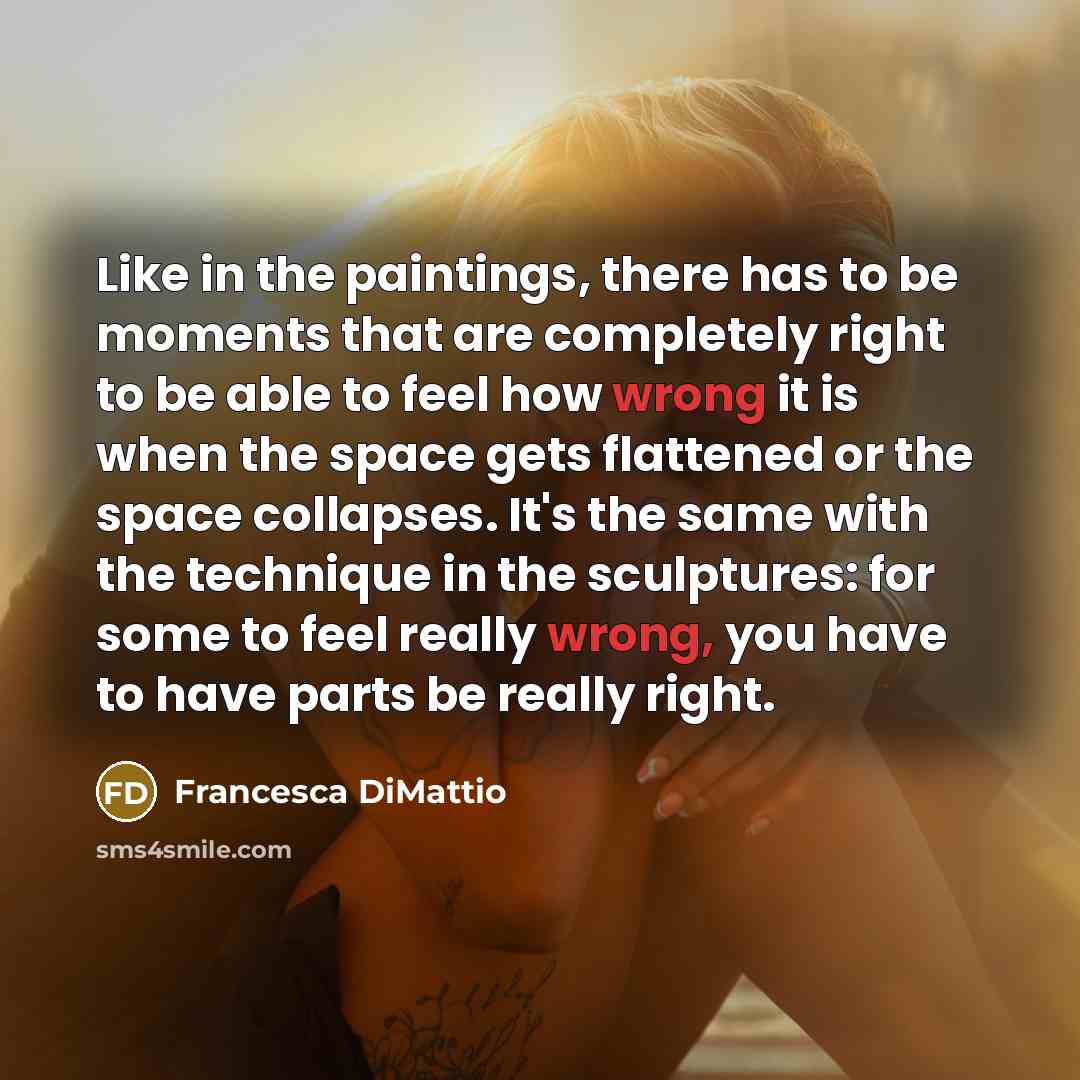 “Like in the paintings, there has to be moments that…” quote by Francesca DiMattio
