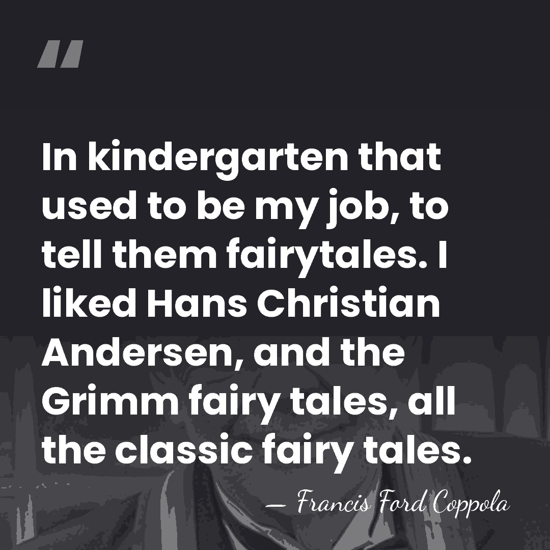 In kindergarten that used to be my job, to tell them fairytales.&hellip; - Francis Ford Coppola