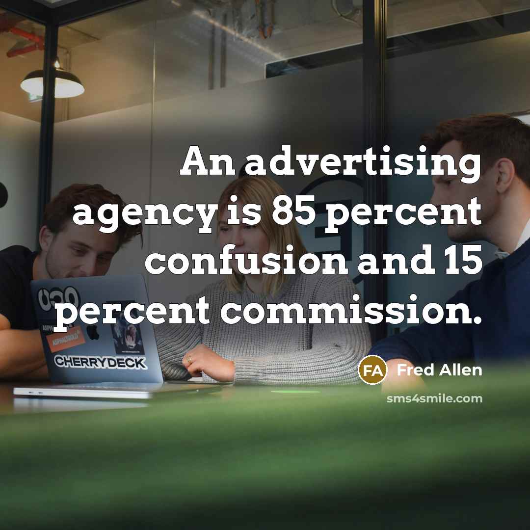 “An advertising agency is 85 percent confusion and 15 percent…” quote by Fred Allen