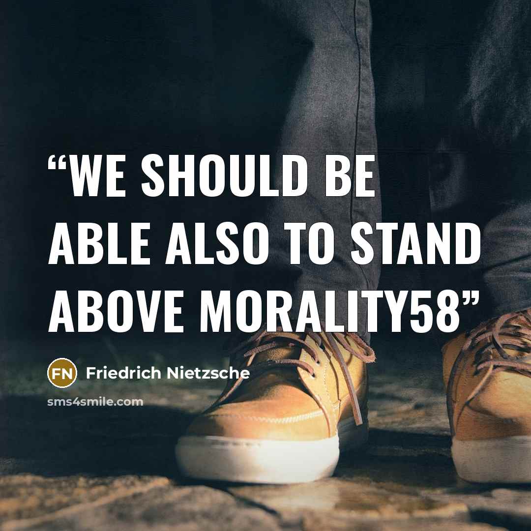 “We should be able also to stand above morality58” quote by Friedrich Nietzsche