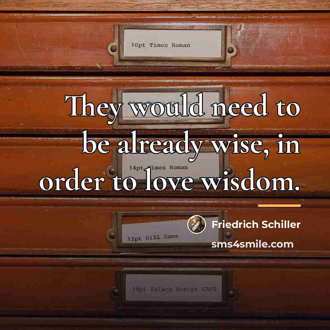 “They would need to be already wise, in order to…” quote by Friedrich Schiller