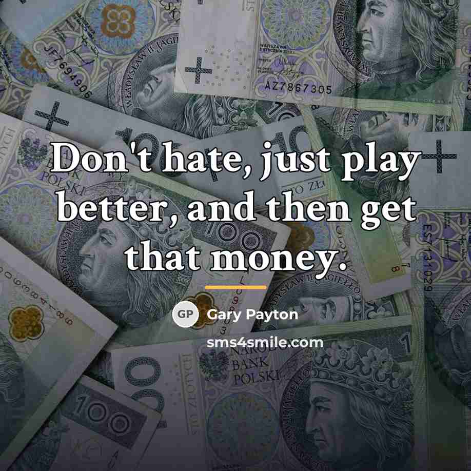 “Don't hate, just play better, and then get that money.…” quote by Gary Payton