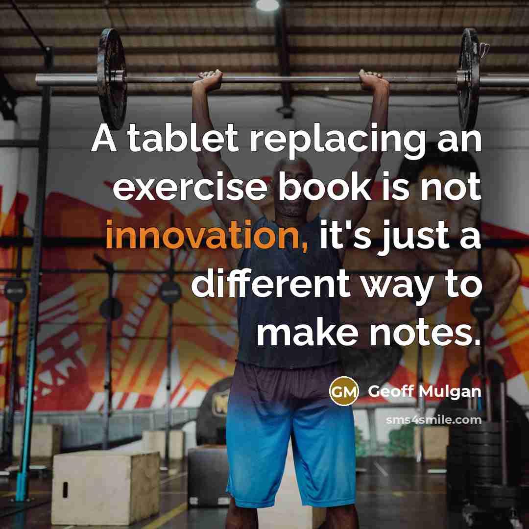 “A tablet replacing an exercise book is not innovation, it's…” quote by Geoff Mulgan
