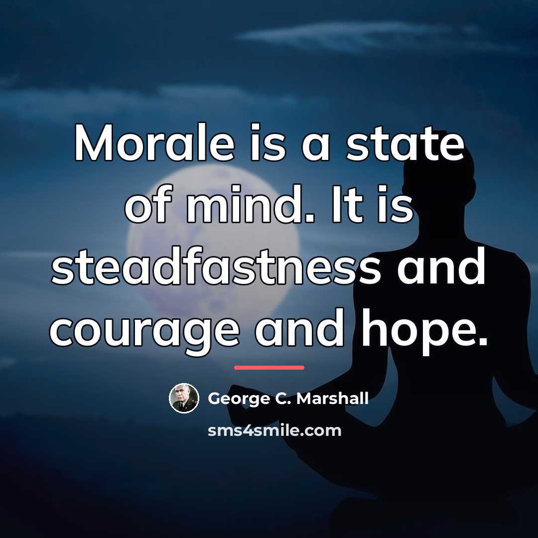 “Morale is a state of mind. It is steadfastness and…” quote by George C. Marshall