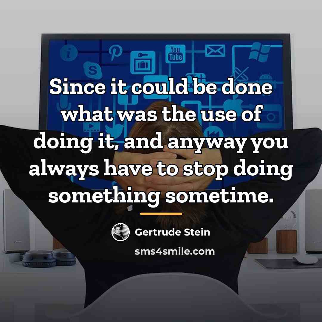“Since it could be done what was the use of…” quote by Gertrude Stein