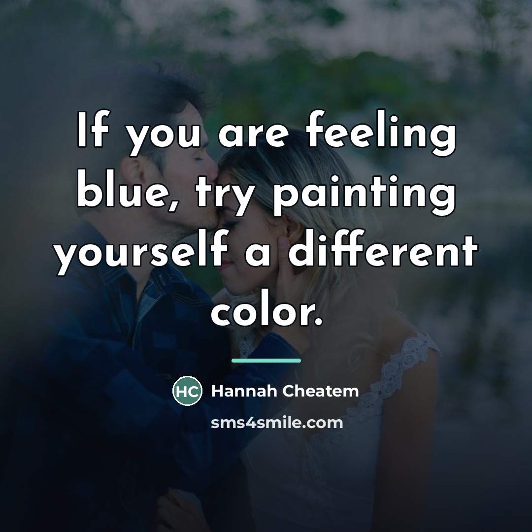 “If you are feeling blue, try painting yourself a different…” quote by Hannah Cheatem