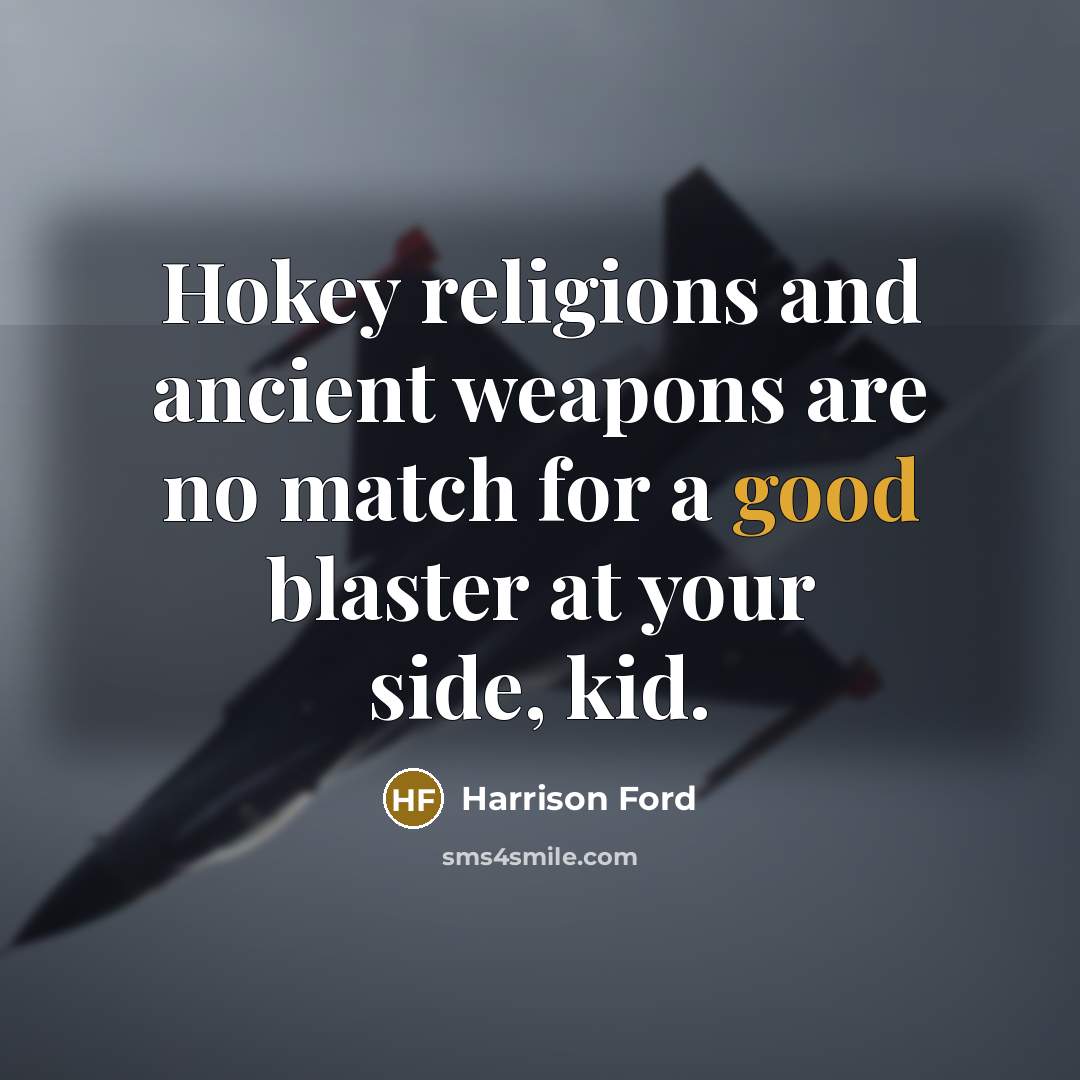 “Hokey religions and ancient weapons are no match for a…” quote by Harrison Ford
