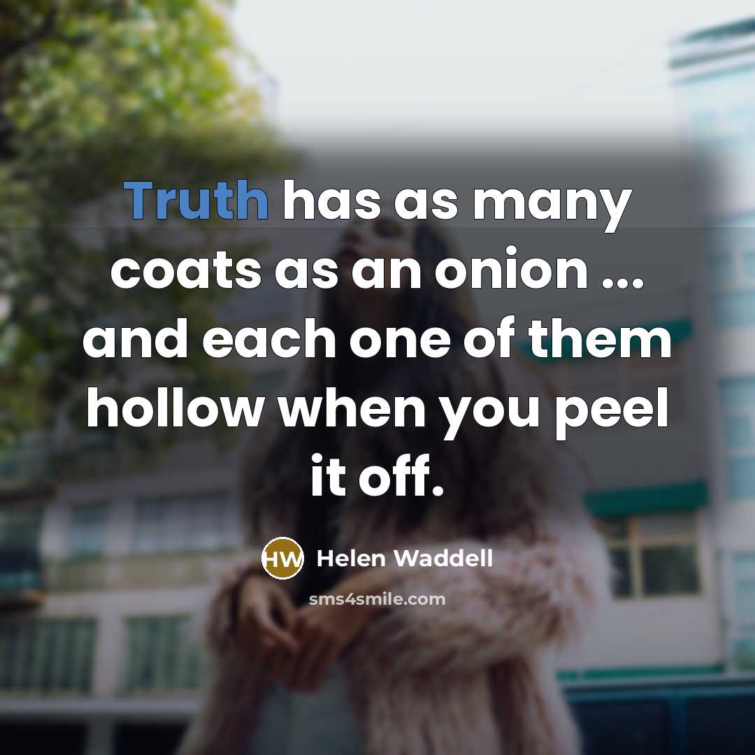 “Truth has as many coats as an onion ... and…” quote by Helen Waddell