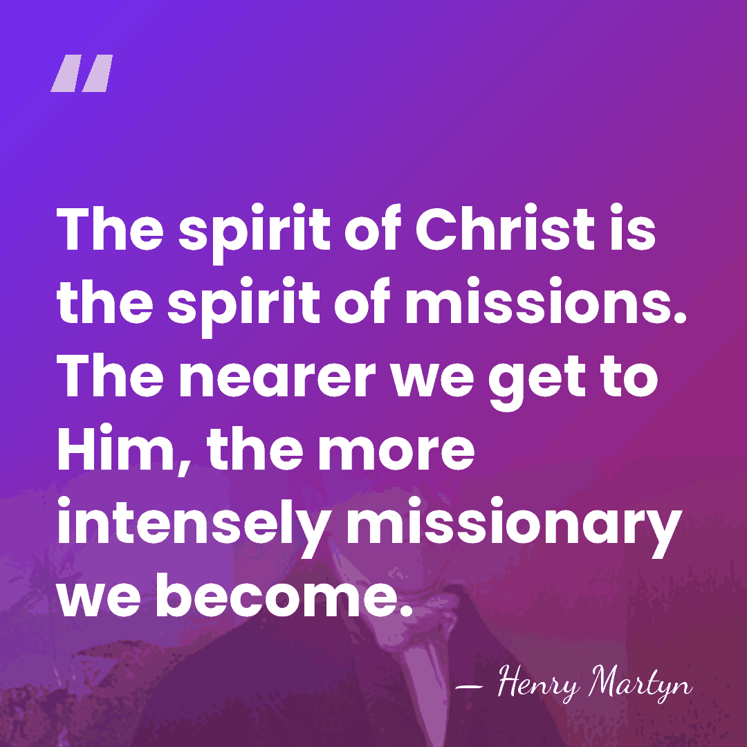 The spirit of Christ is the spirit of missions. The nearer we&hellip; - Henry Martyn