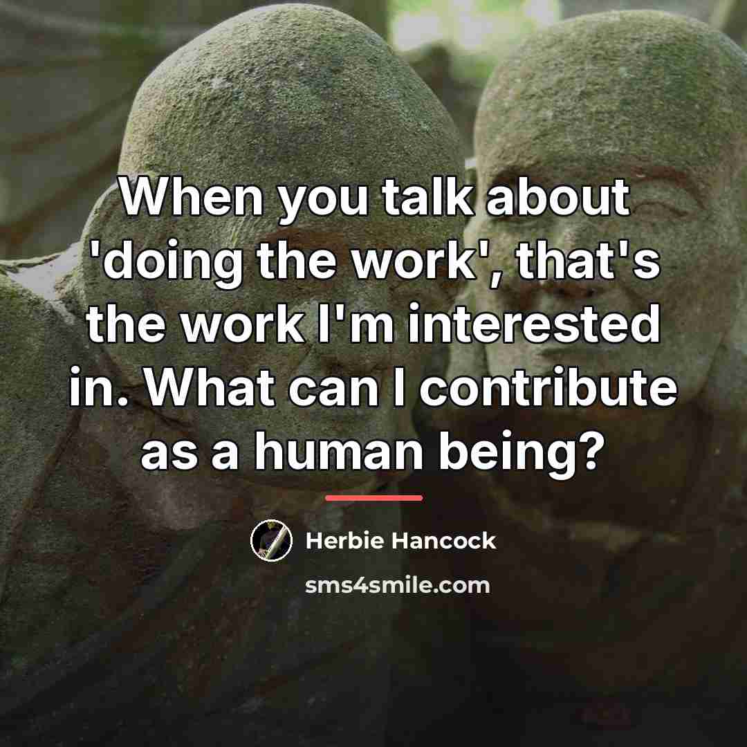 “When you talk about 'doing the work', that's the work…” quote by Herbie Hancock