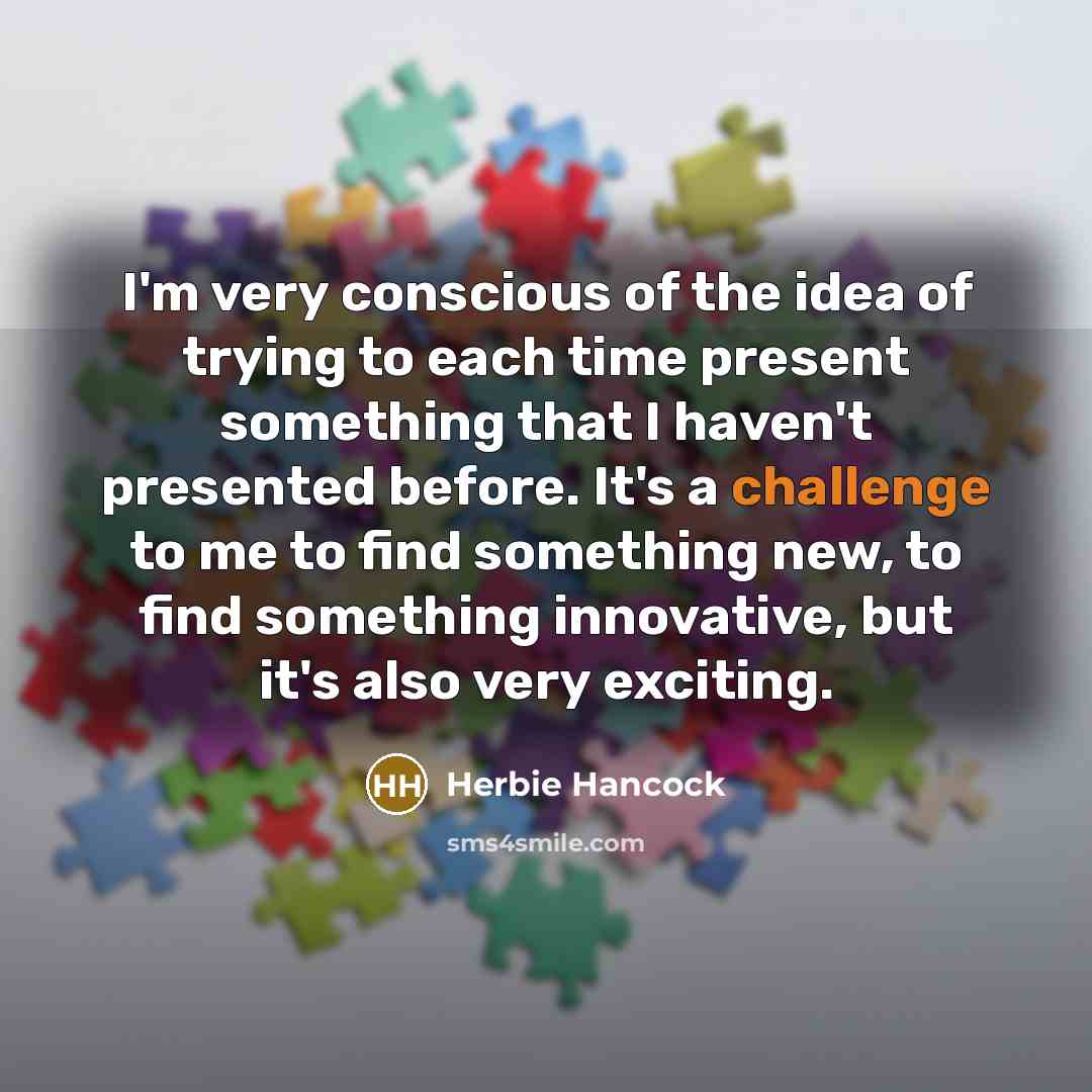 “I'm very conscious of the idea of trying to each…” quote by Herbie Hancock