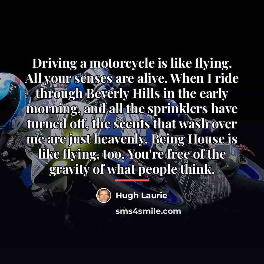 “Driving a motorcycle is like flying. All your senses are…” quote by Hugh Laurie