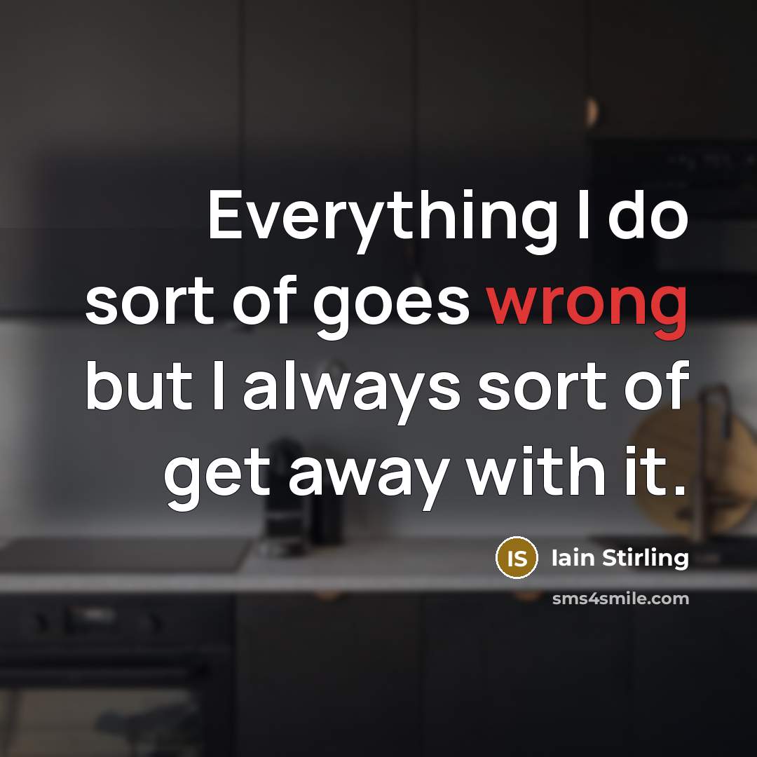 “Everything I do sort of goes wrong but I always…” quote by Iain Stirling