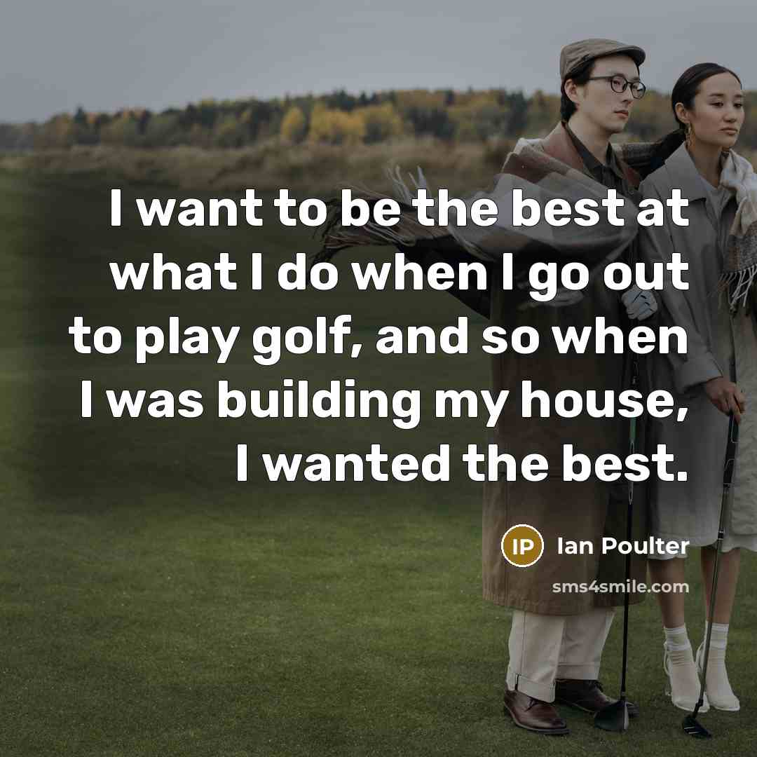 “I want to be the best at what I do…” quote by Ian Poulter