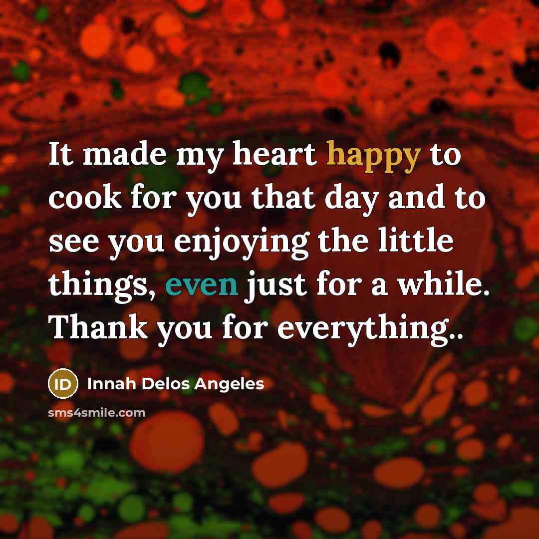 “It made my heart happy to cook for you that day and to see you enjoying the little things, even just for a while. Thank you for everything..” quote by Innah Delos Angeles