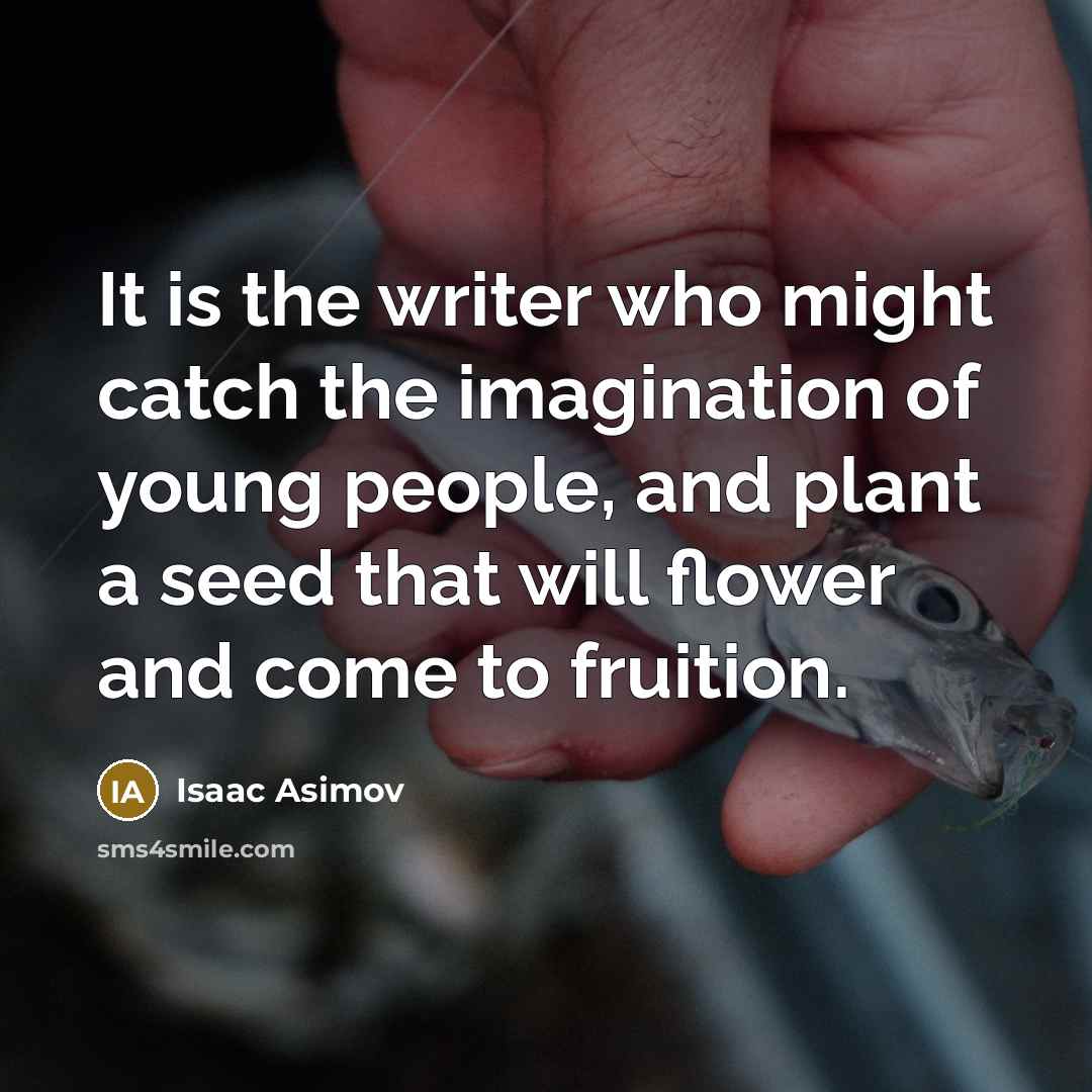 “It is the writer who might catch the imagination of…” quote by Isaac Asimov