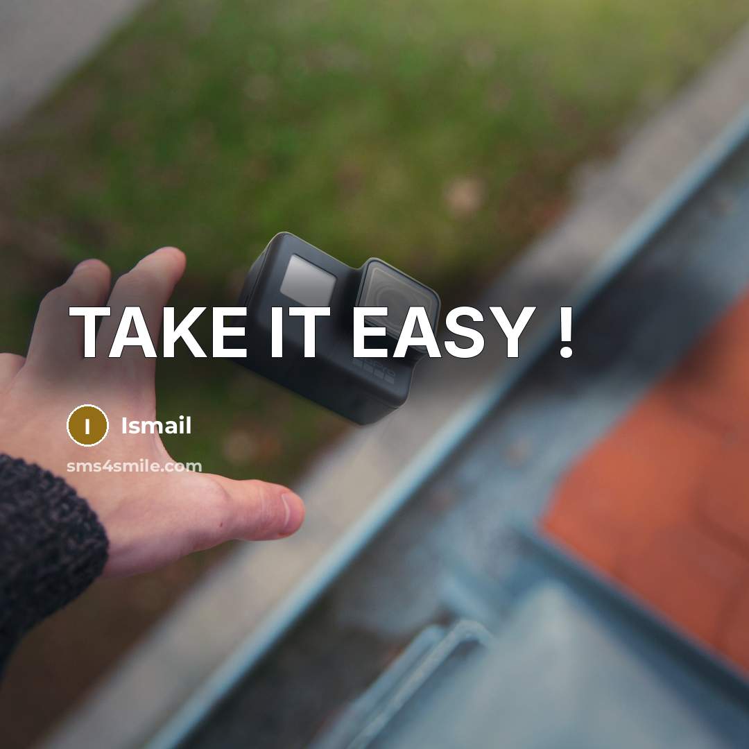 “TAKE IT EASY !” quote by Ismail