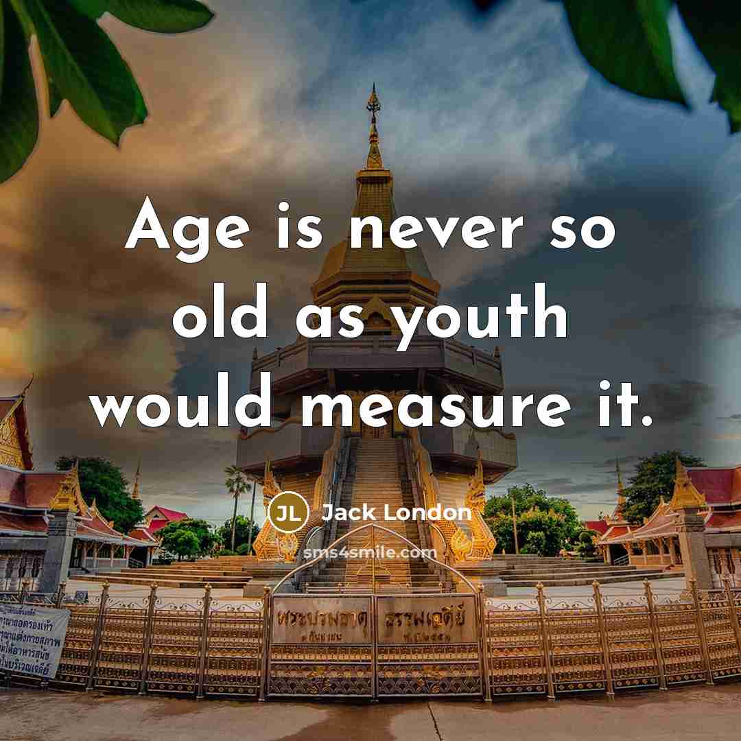 “Age is never so old as youth would measure it.…” quote by Jack London