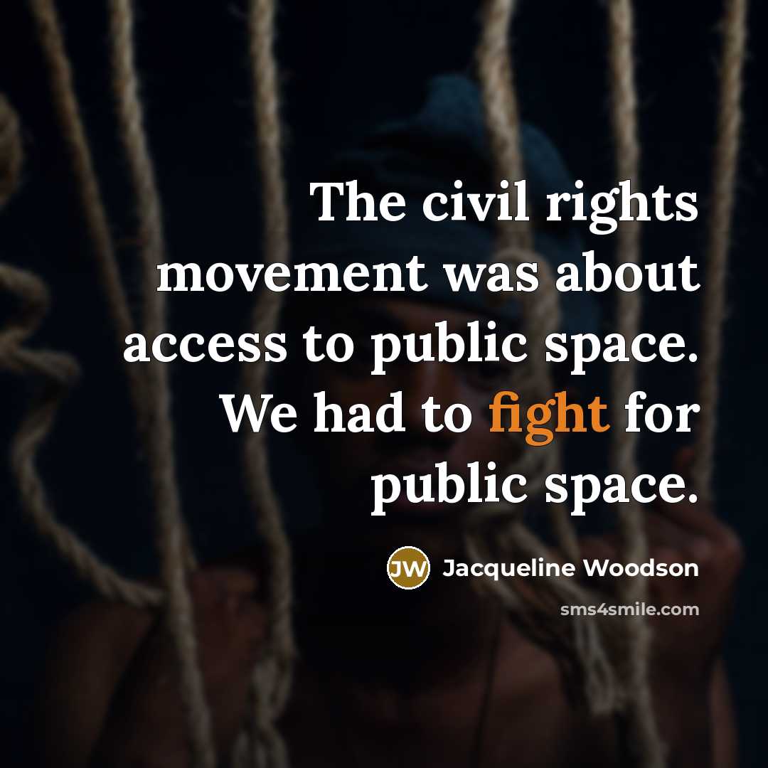 “The civil rights movement was about access to public space.…” quote by Jacqueline Woodson