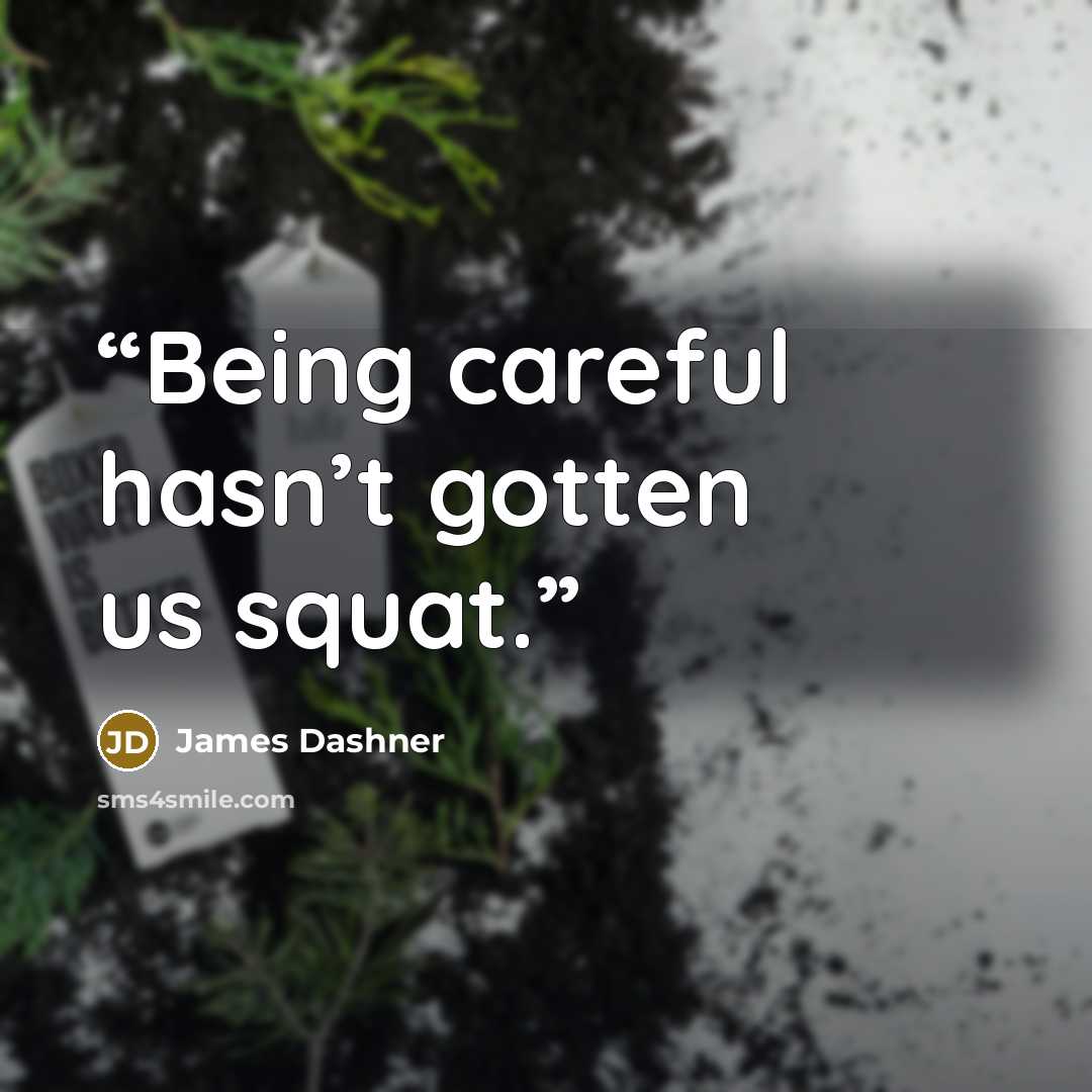 “Being careful hasn’t gotten us squat.” quote by James Dashner