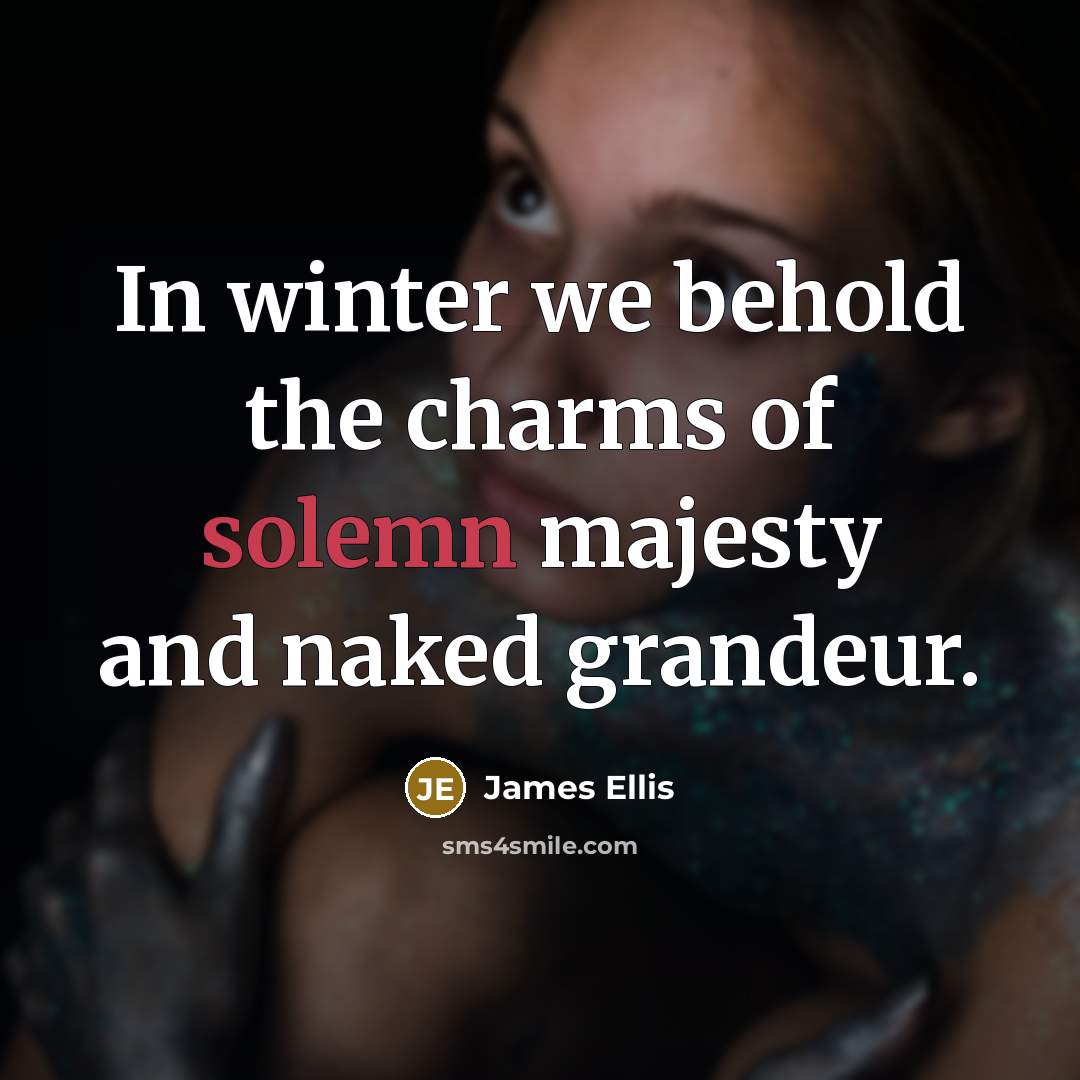 “In winter we behold the charms of solemn majesty and…” quote by James Ellis