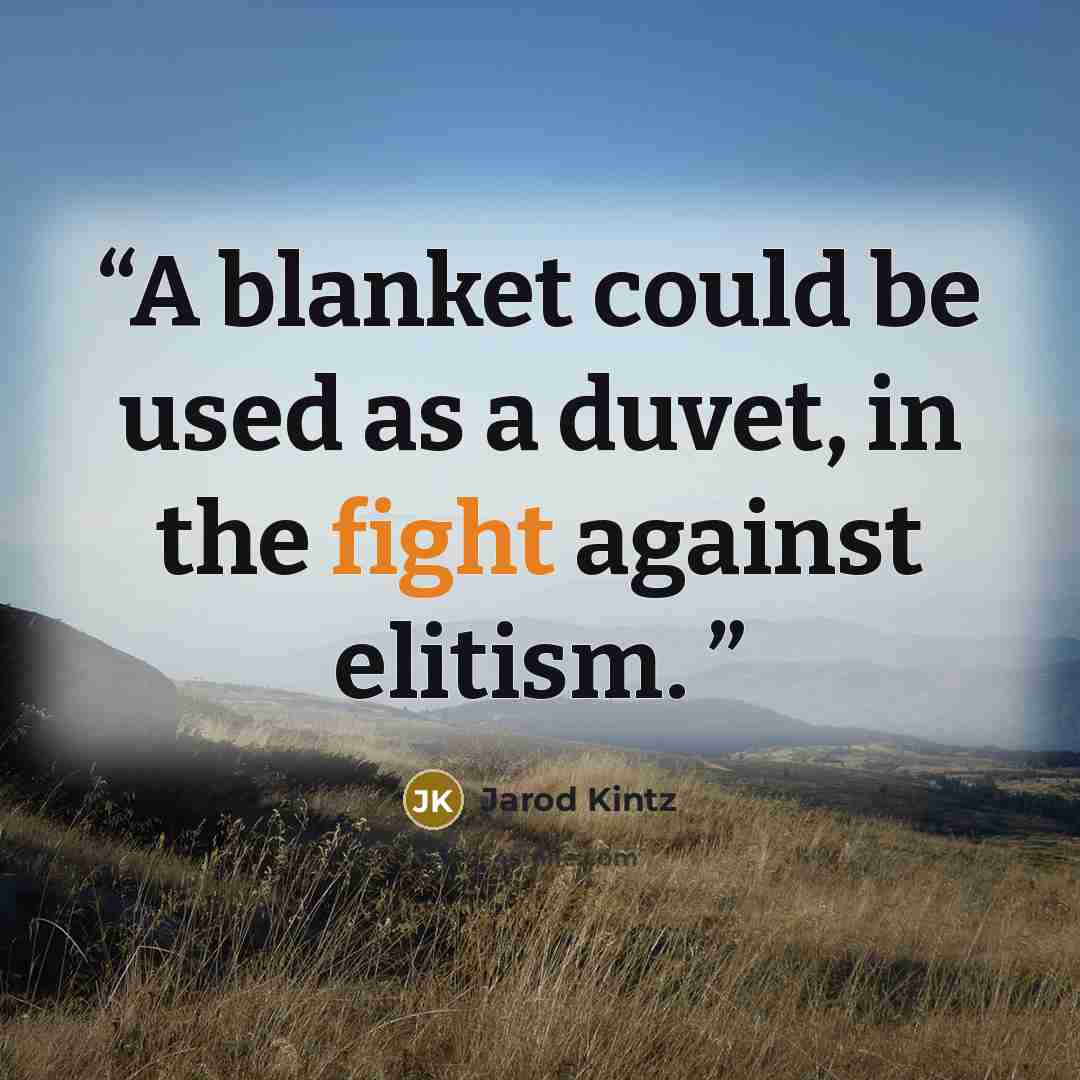 “A blanket could be used as a duvet, in the fight against elitism.” quote by Jarod Kintz