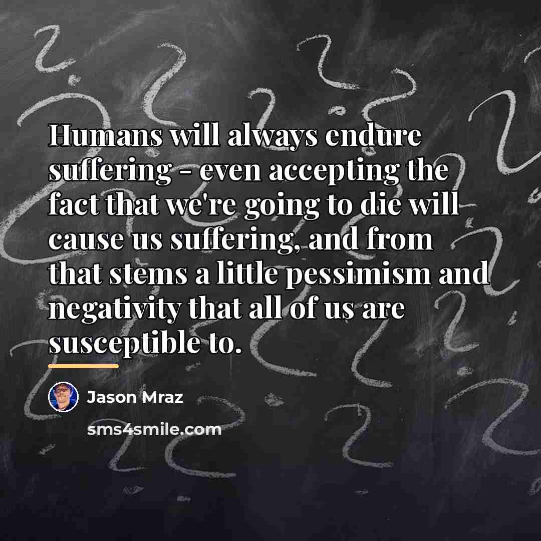“Humans will always endure suffering - even accepting the fact…” quote by Jason Mraz