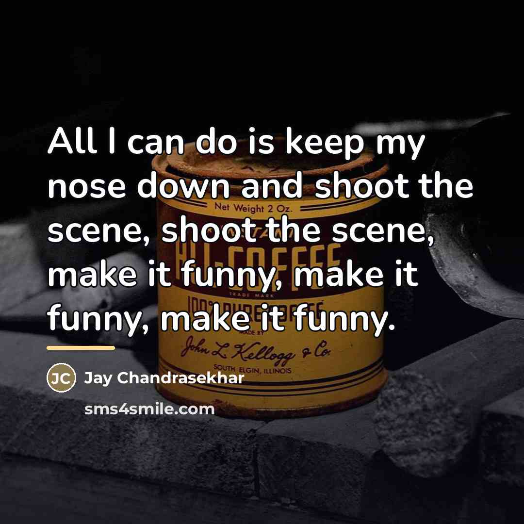 “All I can do is keep my nose down and…” quote by Jay Chandrasekhar